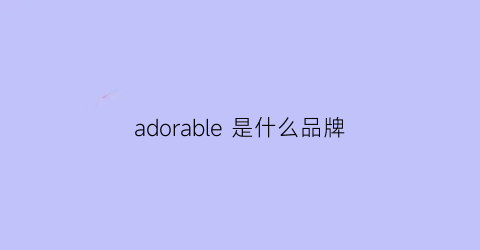 adorable是什么品牌(adqbom是什么牌子)